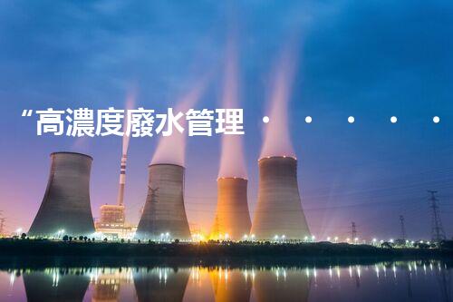 “高濃度廢水管理，綠色環(huán)保新篇章”